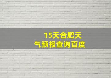 15天合肥天气预报查询百度