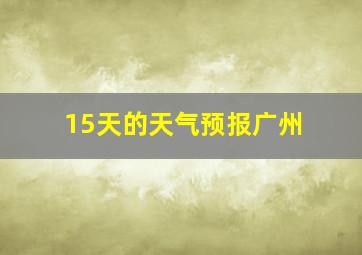 15天的天气预报广州