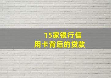 15家银行信用卡背后的贷款