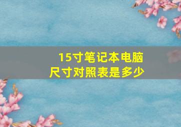 15寸笔记本电脑尺寸对照表是多少