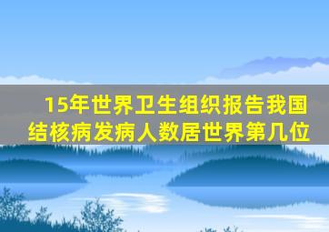 15年世界卫生组织报告我国结核病发病人数居世界第几位