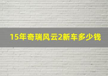 15年奇瑞风云2新车多少钱