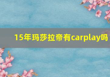 15年玛莎拉帝有carplay吗