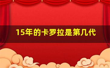 15年的卡罗拉是第几代