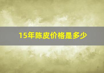 15年陈皮价格是多少