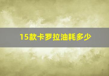 15款卡罗拉油耗多少