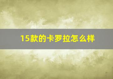 15款的卡罗拉怎么样