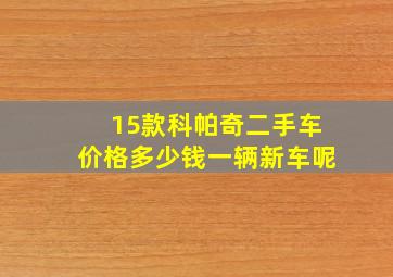 15款科帕奇二手车价格多少钱一辆新车呢