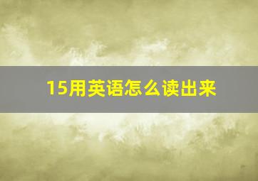 15用英语怎么读出来