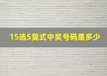 15选5复式中奖号码是多少