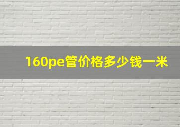 160pe管价格多少钱一米