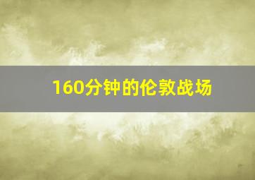 160分钟的伦敦战场