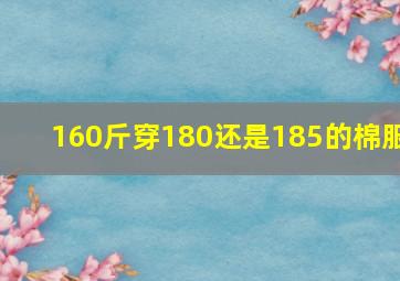 160斤穿180还是185的棉服