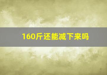 160斤还能减下来吗