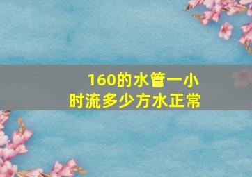 160的水管一小时流多少方水正常