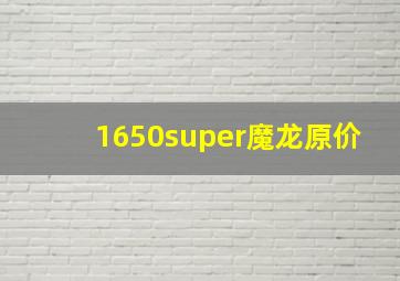 1650super魔龙原价