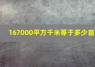 167000平方千米等于多少亩