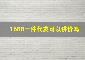 1688一件代发可以讲价吗