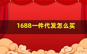 1688一件代发怎么买