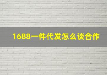 1688一件代发怎么谈合作