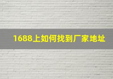 1688上如何找到厂家地址