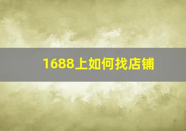 1688上如何找店铺