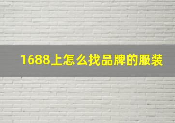 1688上怎么找品牌的服装