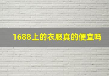 1688上的衣服真的便宜吗