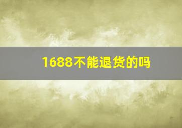 1688不能退货的吗