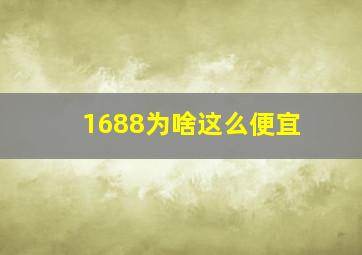 1688为啥这么便宜