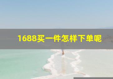 1688买一件怎样下单呢