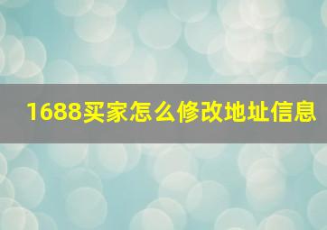 1688买家怎么修改地址信息