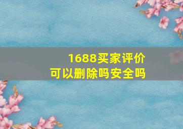 1688买家评价可以删除吗安全吗