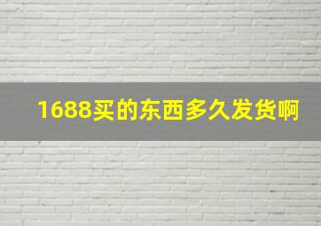 1688买的东西多久发货啊