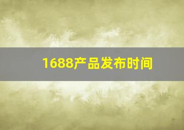 1688产品发布时间