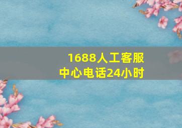 1688人工客服中心电话24小时