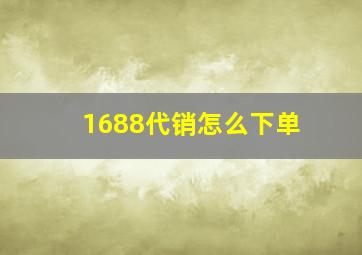 1688代销怎么下单