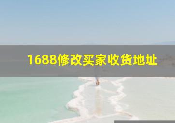 1688修改买家收货地址