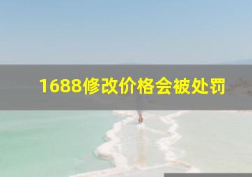 1688修改价格会被处罚