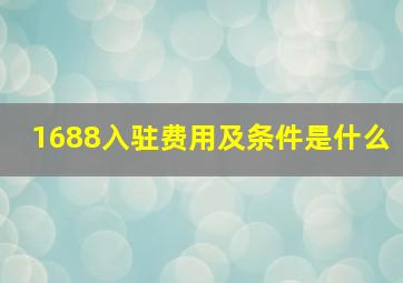 1688入驻费用及条件是什么