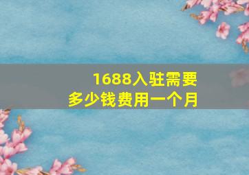 1688入驻需要多少钱费用一个月