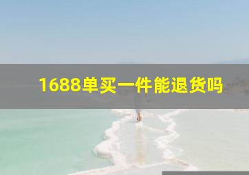 1688单买一件能退货吗