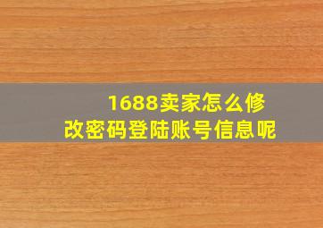 1688卖家怎么修改密码登陆账号信息呢