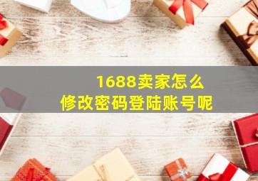 1688卖家怎么修改密码登陆账号呢