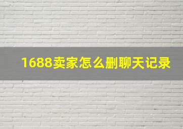 1688卖家怎么删聊天记录