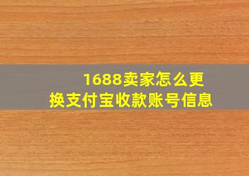 1688卖家怎么更换支付宝收款账号信息