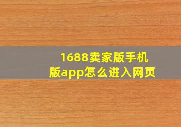 1688卖家版手机版app怎么进入网页