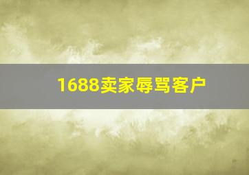 1688卖家辱骂客户