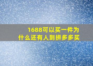 1688可以买一件为什么还有人到拼多多买