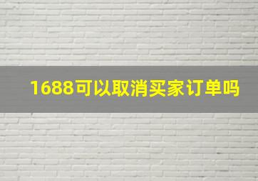 1688可以取消买家订单吗